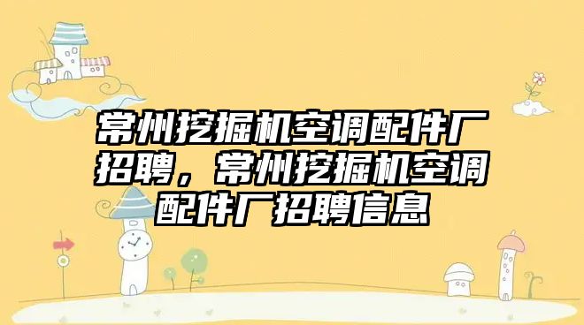 常州挖掘機空調(diào)配件廠招聘，常州挖掘機空調(diào)配件廠招聘信息