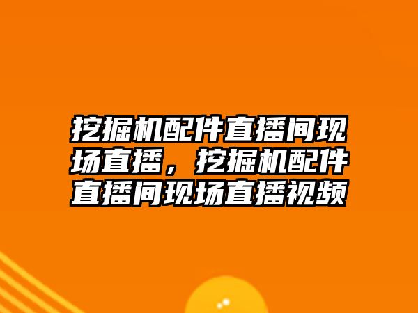 挖掘機(jī)配件直播間現(xiàn)場直播，挖掘機(jī)配件直播間現(xiàn)場直播視頻