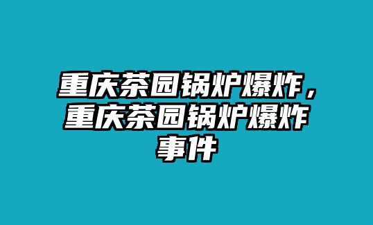 重慶茶園鍋爐爆炸，重慶茶園鍋爐爆炸事件