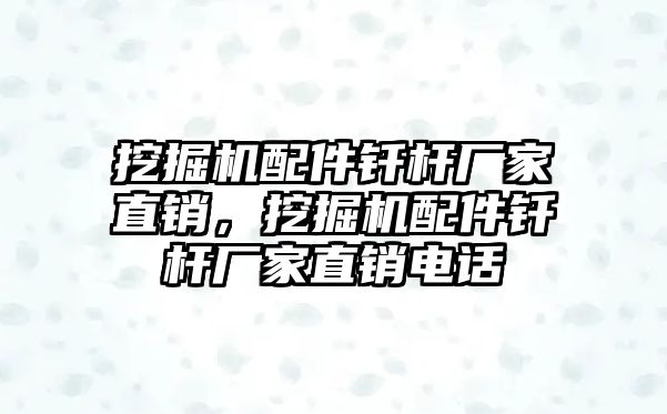 挖掘機配件釬桿廠家直銷，挖掘機配件釬桿廠家直銷電話