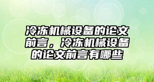 冷凍機(jī)械設(shè)備的論文前言，冷凍機(jī)械設(shè)備的論文前言有哪些