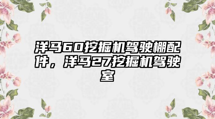 洋馬60挖掘機(jī)駕駛棚配件，洋馬27挖掘機(jī)駕駛室