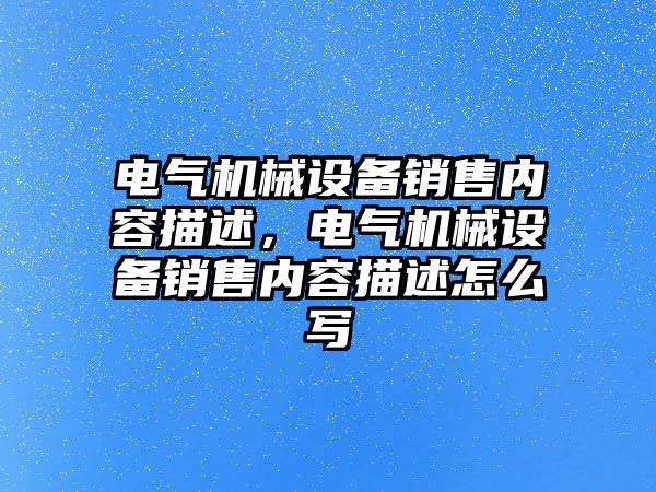 電氣機械設(shè)備銷售內(nèi)容描述，電氣機械設(shè)備銷售內(nèi)容描述怎么寫