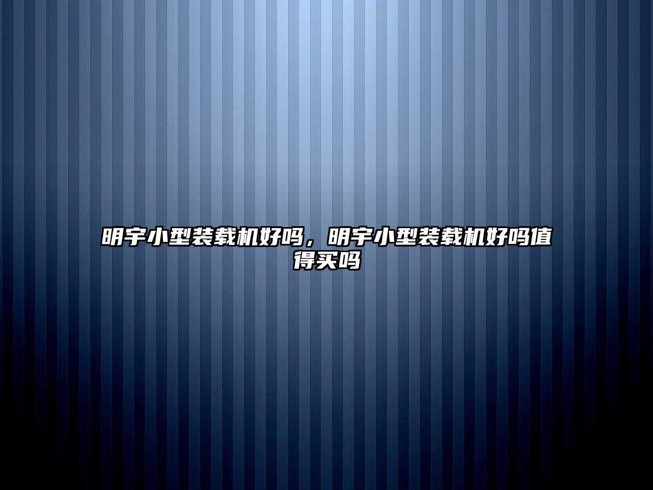 明宇小型裝載機好嗎，明宇小型裝載機好嗎值得買嗎