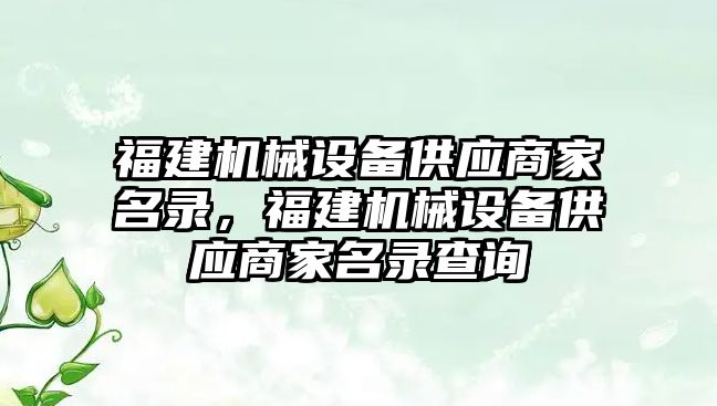 福建機械設備供應商家名錄，福建機械設備供應商家名錄查詢