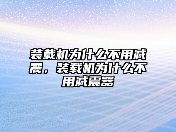 裝載機為什么不用減震，裝載機為什么不用減震器