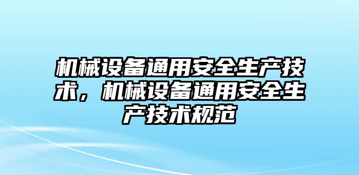 機械設(shè)備通用安全生產(chǎn)技術(shù)，機械設(shè)備通用安全生產(chǎn)技術(shù)規(guī)范