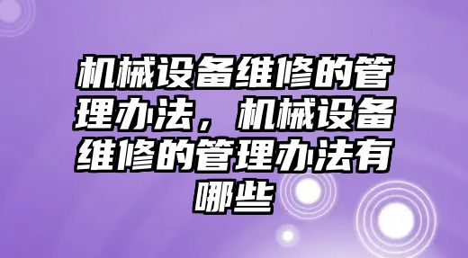 機械設備維修的管理辦法，機械設備維修的管理辦法有哪些