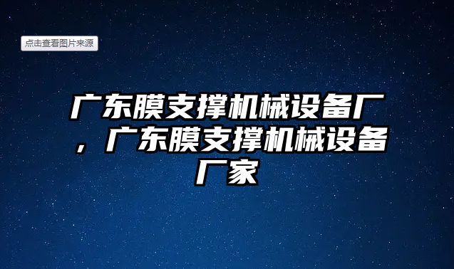 廣東膜支撐機械設(shè)備廠，廣東膜支撐機械設(shè)備廠家