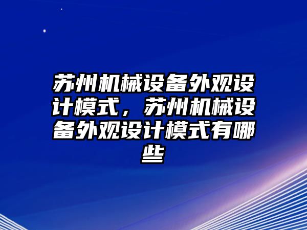 蘇州機械設(shè)備外觀設(shè)計模式，蘇州機械設(shè)備外觀設(shè)計模式有哪些