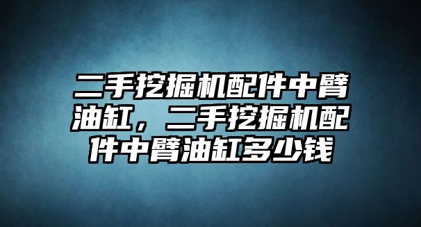 二手挖掘機(jī)配件中臂油缸，二手挖掘機(jī)配件中臂油缸多少錢