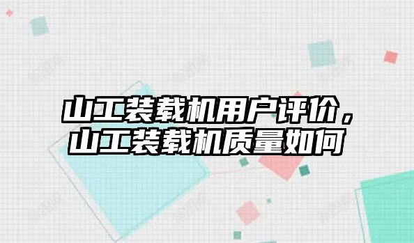 山工裝載機(jī)用戶評價，山工裝載機(jī)質(zhì)量如何