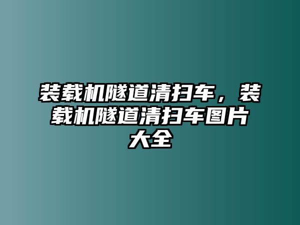 裝載機隧道清掃車，裝載機隧道清掃車圖片大全