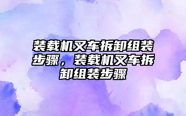 裝載機叉車拆卸組裝步驟，裝載機叉車拆卸組裝步驟