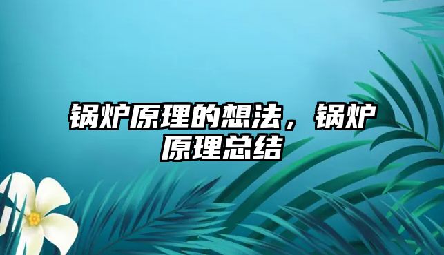 鍋爐原理的想法，鍋爐原理總結(jié)