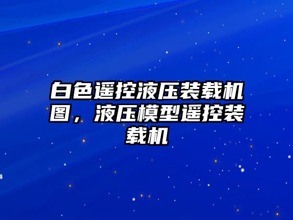 白色遙控液壓裝載機(jī)圖，液壓模型遙控裝載機(jī)