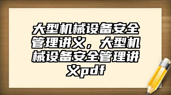 大型機械設備安全管理講義，大型機械設備安全管理講義pdf