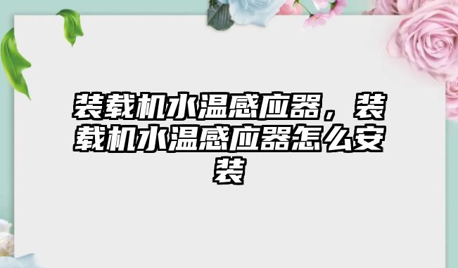 裝載機(jī)水溫感應(yīng)器，裝載機(jī)水溫感應(yīng)器怎么安裝