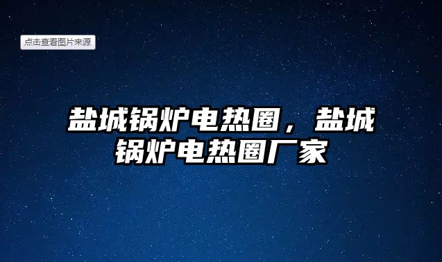 鹽城鍋爐電熱圈，鹽城鍋爐電熱圈廠家