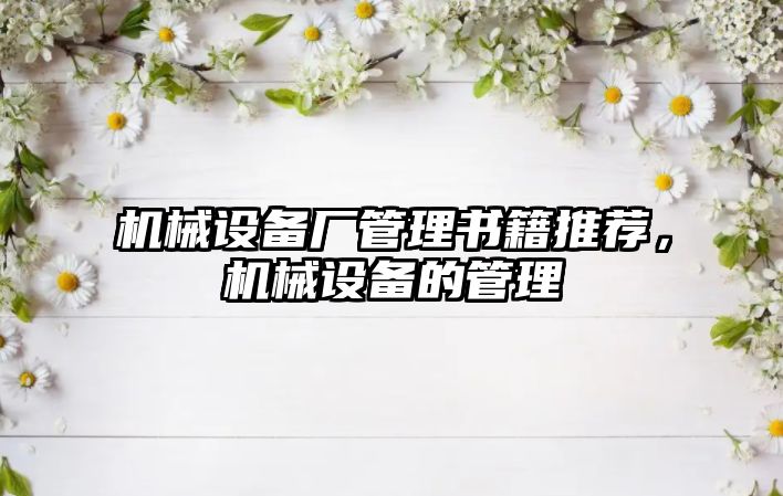 機械設(shè)備廠管理書籍推薦，機械設(shè)備的管理