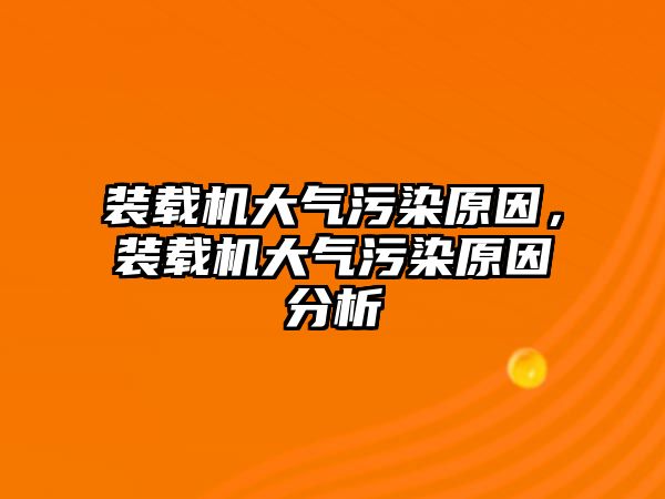 裝載機大氣污染原因，裝載機大氣污染原因分析