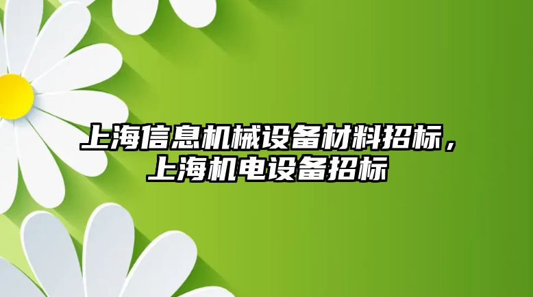 上海信息機械設(shè)備材料招標，上海機電設(shè)備招標