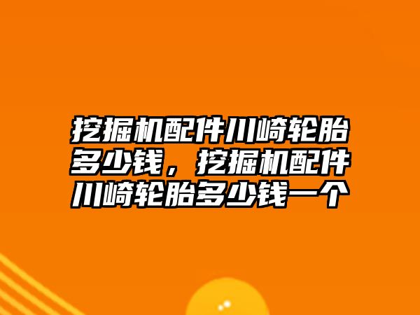 挖掘機配件川崎輪胎多少錢，挖掘機配件川崎輪胎多少錢一個