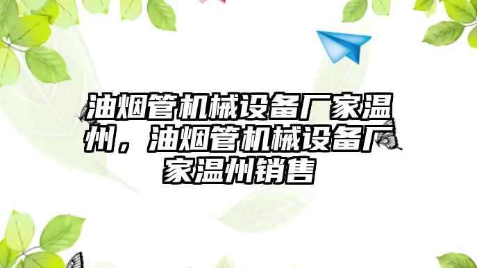 油煙管機(jī)械設(shè)備廠家溫州，油煙管機(jī)械設(shè)備廠家溫州銷售