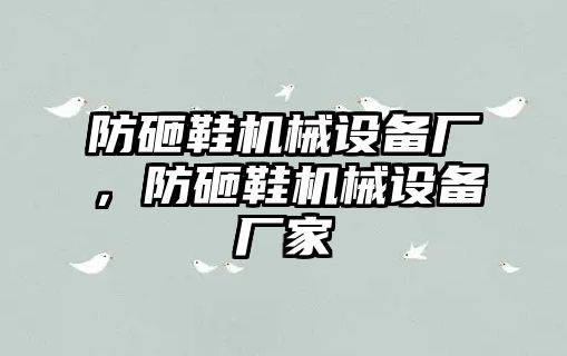 防砸鞋機械設(shè)備廠，防砸鞋機械設(shè)備廠家