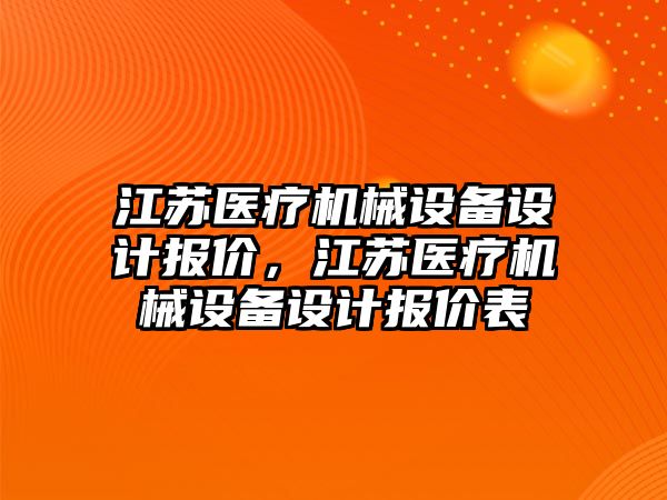 江蘇醫(yī)療機械設(shè)備設(shè)計報價，江蘇醫(yī)療機械設(shè)備設(shè)計報價表