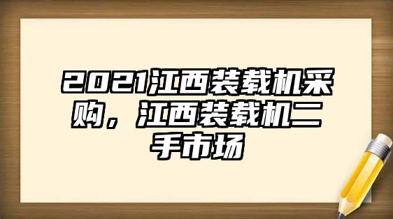 2021江西裝載機(jī)采購(gòu)，江西裝載機(jī)二手市場(chǎng)