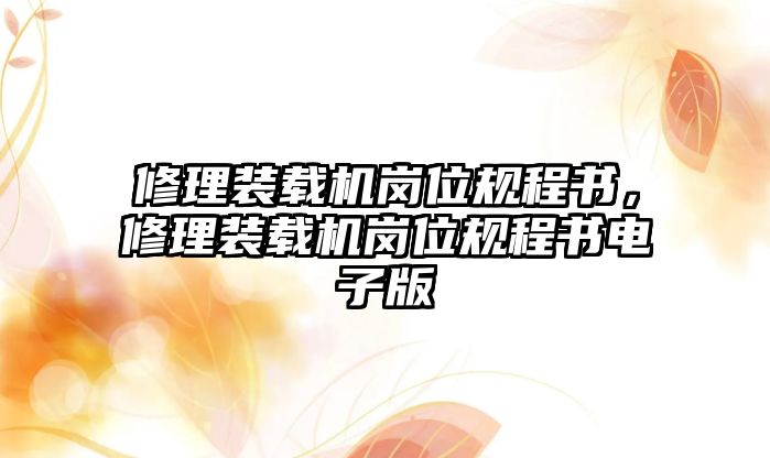 修理裝載機崗位規(guī)程書，修理裝載機崗位規(guī)程書電子版