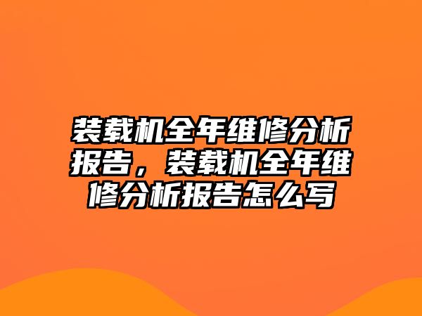 裝載機(jī)全年維修分析報(bào)告，裝載機(jī)全年維修分析報(bào)告怎么寫