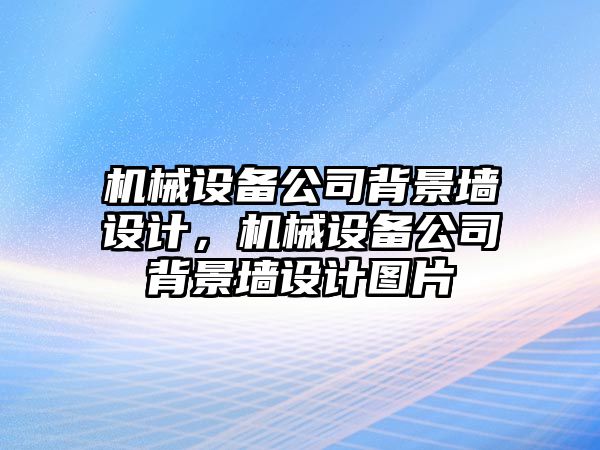 機械設備公司背景墻設計，機械設備公司背景墻設計圖片