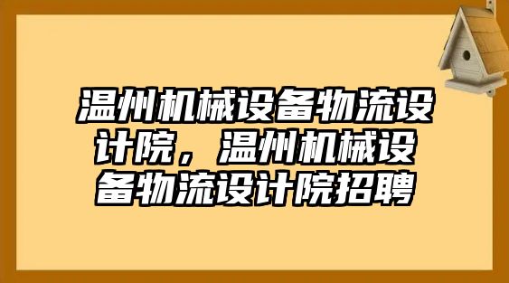 溫州機械設備物流設計院，溫州機械設備物流設計院招聘