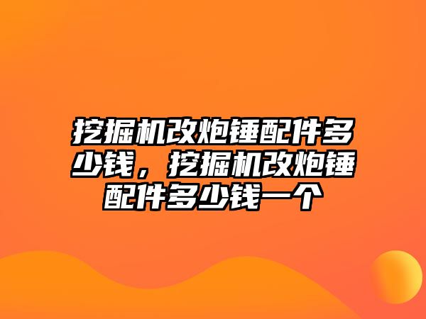 挖掘機(jī)改炮錘配件多少錢，挖掘機(jī)改炮錘配件多少錢一個