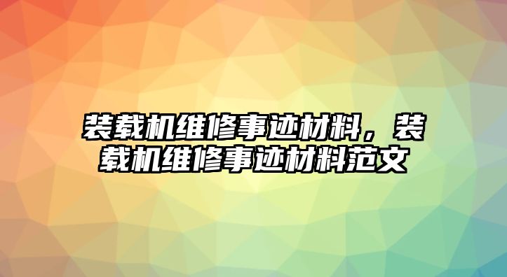 裝載機維修事跡材料，裝載機維修事跡材料范文