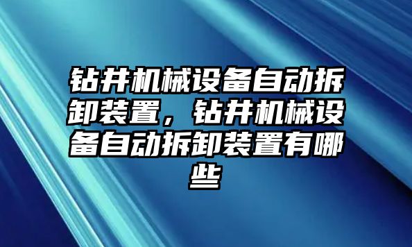 鉆井機械設備自動拆卸裝置，鉆井機械設備自動拆卸裝置有哪些