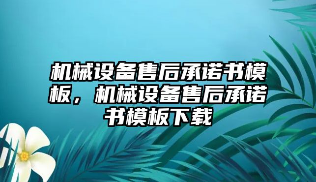 機械設備售后承諾書模板，機械設備售后承諾書模板下載