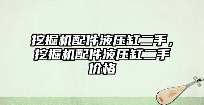 挖掘機配件液壓缸二手，挖掘機配件液壓缸二手價格