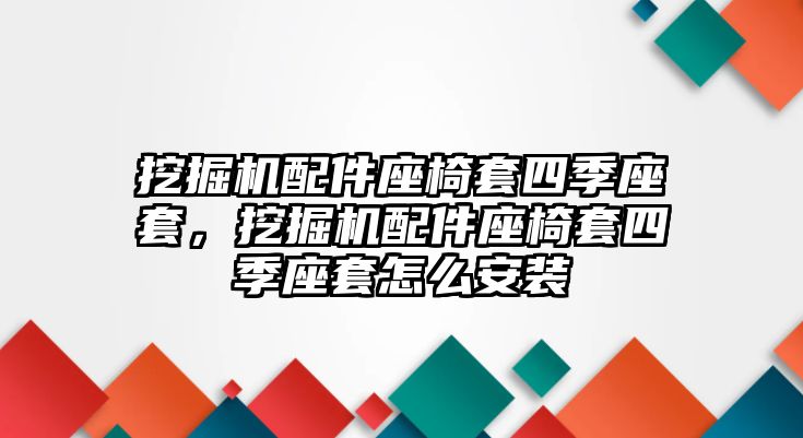 挖掘機(jī)配件座椅套四季座套，挖掘機(jī)配件座椅套四季座套怎么安裝