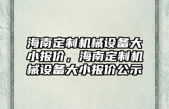 海南定制機械設備大小報價，海南定制機械設備大小報價公示