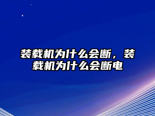 裝載機為什么會斷，裝載機為什么會斷電