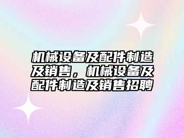 機械設備及配件制造及銷售，機械設備及配件制造及銷售招聘