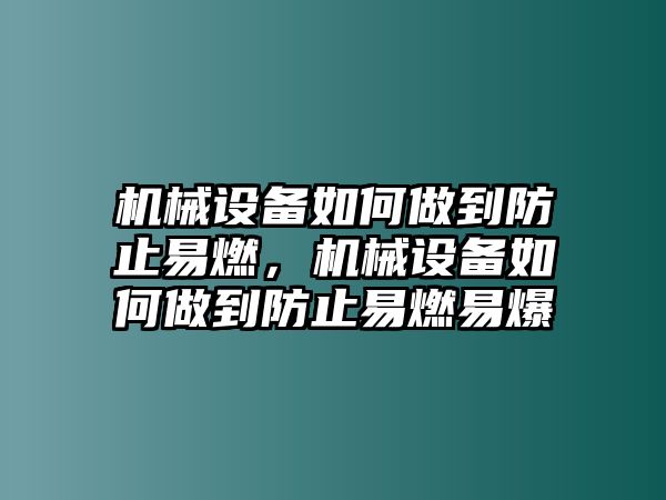 機械設備如何做到防止易燃，機械設備如何做到防止易燃易爆