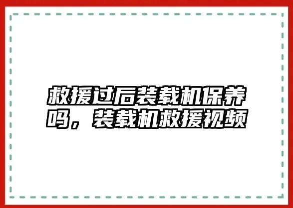 救援過(guò)后裝載機(jī)保養(yǎng)嗎，裝載機(jī)救援視頻