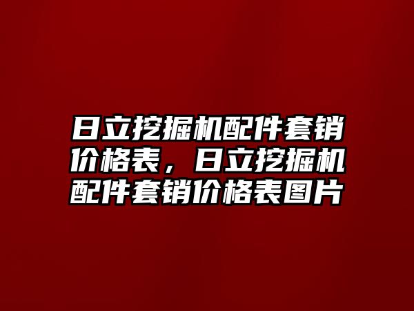 日立挖掘機配件套銷價格表，日立挖掘機配件套銷價格表圖片