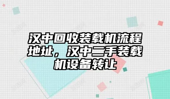 漢中回收裝載機流程地址，漢中二手裝載機設備轉(zhuǎn)讓