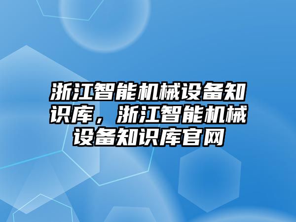 浙江智能機械設備知識庫，浙江智能機械設備知識庫官網(wǎng)