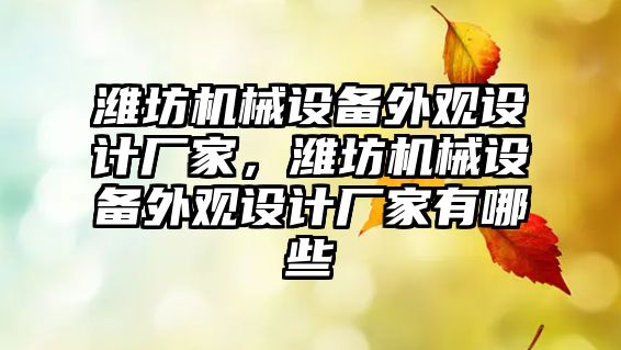 濰坊機械設備外觀設計廠家，濰坊機械設備外觀設計廠家有哪些